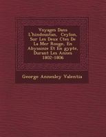 Voyages Dans L'Hindoustan, Ceylon, Sur Les Deux C Tes de La Mer Rouge, En Abyssinie Et En Gypte, Durant Les Ann Es 1802-1806 124977859X Book Cover