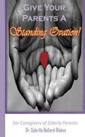 Give Your Parents a Standing Ovation!: For Caregivers of Elderly Parents 1499775768 Book Cover