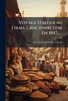 Voyage D'alger Au Liban, L'ancienne Lebe En 1847...... 1279896051 Book Cover