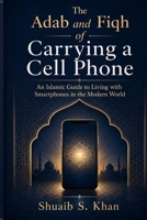 The Adab and Fiqh of Carrying a Phone: An Islamic Guide to Living with Smartphones in the Modern World B0HDBWMV2Y Book Cover