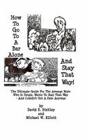 How To Go To A Bar Alone And Stay That Way: A Guide For The Average Male Who Is Single, Wants To Stay Thay Way, And Couldn't Get A Date Anyway 1440477175 Book Cover