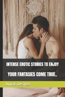 INTENSE EROTIC STORIES TO ENJOY: YOUR FANTASIES COME TRUE.. B0DTYQGC2W Book Cover