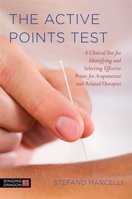 The Active Points Test: A Clinical Test for Identifying and Selecting Effective Points for Acupuncture and Related Therapies 1848192339 Book Cover