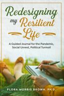 Redesigning My Resilient Life: A Guided Journal for the Pandemic, Social Unrest, Political Turmoil 0996579419 Book Cover