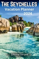 The Seychelles Vacation Planner 2024: Your Ultimate Companion to the Jewel of the Indian Ocean where Picturesque Landscapes and Natural Beauty Whisper B0CWHBWWRP Book Cover