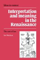 Interpretation and Meaning in the Renaissance: The Case of Law (Ideas in Context) 0521020271 Book Cover