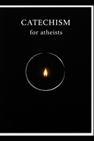 Catechism for Atheists B0GRWT3JZW Book Cover