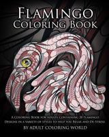 Flamingo Coloring Book: A Coloring Book for Adults Containing 20 Flamingo Designs in a Variety of Styles to Help You Relax and de-Stress 1530598923 Book Cover