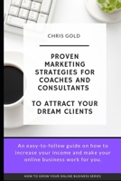 Proven Marketing Strategies for Coaches and Consultants: To Attract Your Dream Clients (How to grow your online business) 1695642538 Book Cover