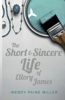 The Short & Sincere Life of Ellory James 1517696275 Book Cover