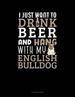 I Just Want to Drink Beer & Hang with My English Bulldog: 4 Column Ledger 1796238260 Book Cover
