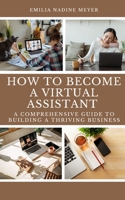 How to become a Successful Virtual Assistant: A Comprehensive Guide to Building a Thriving Business B0C1JD9D55 Book Cover