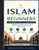 Islam for Beginners: Your First 30 Days as a New Muslim A Step-by-Step Guide to Prayer, Faith, and Daily Practice Made Simple B0GZKCPHNX Book Cover