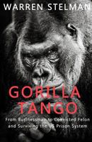 Gorilla Tango: From Businessman to Convicted Felon and Surviving the Us Prison System 199945040X Book Cover