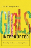 Girls, Interrupted: How Pop Culture Is Failing Women 1550656325 Book Cover
