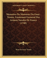Memoires De Monsieur Du Guay-Trouin, Lieutenant Gerneral Des Armees Navales De France (1740) 2019984881 Book Cover