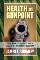 Health at Gunpoint: The FDA's Silent War Against Health Freedom 0757003818 Book Cover