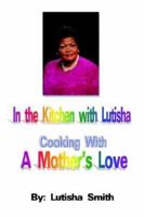 In the Kitchen with Lutisha Cooking with a Mother's Love 1410720667 Book Cover