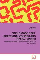 SINGLE MODE FIBER: DIRECTIONAL COUPLER AND OPTICAL SWITCH: DIRECTIONAL FIBER COUPLER MODEL INDUCED BY VOLTAGE 363936807X Book Cover