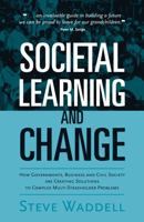 Societal Learning and Change: How Governments, Business and Civil Society are Creating Solutions to Complex Multi-Stakeholder Problems 1874719888 Book Cover