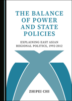 The Balance of Power and State Policies: Explaining East Asian Regional Politics, 1992-2012 1527564495 Book Cover