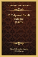 T. Calpurnii Siculi Eclogae (1842) 1120028590 Book Cover