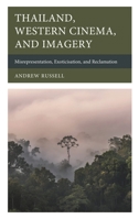 Thailand, Western Cinema, and Imagery: Misrepresentation, Exoticisation, and Reclamation 1666952222 Book Cover