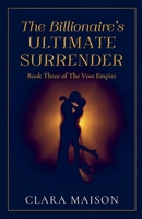 The Billionaire's Ultimate Surrender: Book Three of The Voss Empire B0H8K8DWX6 Book Cover