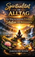 Spiritualita¨t im Alltag: Der Weg zu innerem Frieden, Selbstliebe und Bewusstsein (German Edition) B0GT3VKLG5 Book Cover