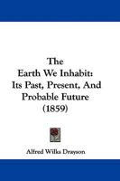 The Earth We Inhabit: Its Past, Present, and Probable Future 1104489384 Book Cover