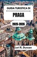 GUIDA TURISTICA DI PRAGA 2025–2026: Un viaggio nel cuore della Boemia, dove la storia ceca, la cultura e la bellezza senza tempo prendono vita B0FTZDGRHS Book Cover