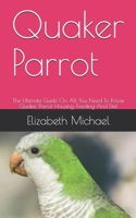 Quaker Parrot: The Ultimate Guide On All You Need To Know Quaker Parrot Housing, Feeding And Diet B08GRSLXHZ Book Cover