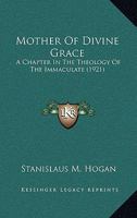 Mother of Divine Grace: A Chapter in the Theology of the Immaculate 0548737819 Book Cover
