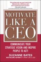 Motivate Like a CEO: Communicate Your Strategic Vision and Inspire People to Act! 0071600299 Book Cover