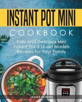 Instant Pot Mini Cookbook: Easy and Delicious Mini Instant Pot 3 Quart Models Recipes for Your Family 1729828035 Book Cover