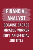 Financial Analyst Because Badass Miracle Worker Isn't An Official Job Title: A Blank Lined Journal Notebook to Take Notes, To-do List and Notepad - A Funny Gag Birthday Gift for Men, Women, Best Frien 1695545087 Book Cover