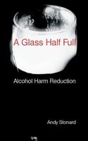 A Glass Half Full: Drinking - Reducing the Harm 095622654X Book Cover