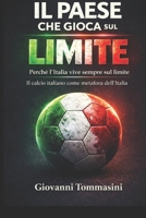 IL PAESE CHE GIOCA SUL LIMITE: Il calcio italiano come metafora dell’Italia (STORIE VERE OFFLINE. Libri e Ebooks da due piattaforme social dimenticate. L'Altro e la Realtà.) (Italian Edition) B0GQ6P9GCJ Book Cover
