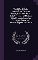 The Life of Major General Sir Thomas Munro, Bart. and K.C.B., Late Governor of Madras with Extracts from His Correspondence and Private Papers Volume 2 1022844830 Book Cover