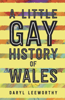 A Little Gay History of Wales 1786834804 Book Cover