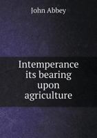 Intemperance Its Bearing Upon Agriculture 5518827075 Book Cover