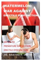 WATERMELON: WAR AGAINST ERECTILE DYSFUNCTION: 100% Natural fruit capable for fighting against erectile dysfunction B0851LZKLW Book Cover