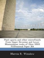 Plant Spores and Other Microfossils from Upper Devonian and Lower Mississippian Rocks of Ohio: Usgs Professional Paper 364 1288964226 Book Cover