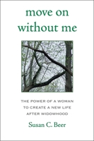 Move On Without Me: The Power of a Woman to Create a New Life After Widowhood 1578263360 Book Cover