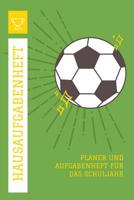 Hausaufgabenheft Planer und Aufgabenheft f�r das Schuljahr: A5 - Hausaufgabenheft und Sch�lerkalender f�r Sch�ler I Schulplaner Fussball mit Wochentage f�r Grundschule, Realschule und Gymnasium f�r Ju 1079876456 Book Cover