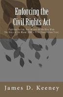 Enforcing the Civil Rights ACT: Fighting Racism, Sexism and the Ku Klux Klan. the Story of the Miami Eeoc's First Class Action Trial . 1477498907 Book Cover