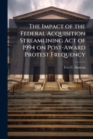 The Impact of the Federal Acquisition Streamlining Act of 1994 on Post-Award Protest Frequency 1288254423 Book Cover