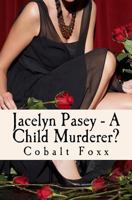 Jacelyn Pasey - A Child Murderer? 151188732X Book Cover
