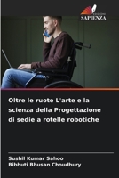 Oltre le ruote L'arte e la scienza della Progettazione di sedie a rotelle robotiche 6207276787 Book Cover