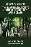 A Practical Guide to the Law in Relation to Control of the Body After Death 1912687984 Book Cover